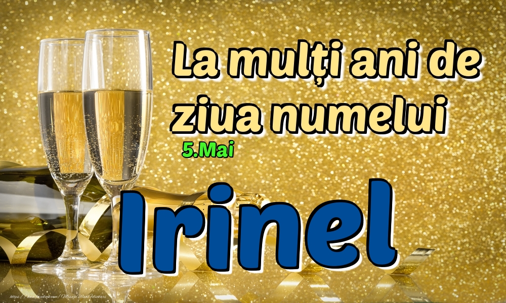 Felicitari de Ziua Numelui - Sampanie | 5.Mai - La mulți ani de ziua numelui Irinel!