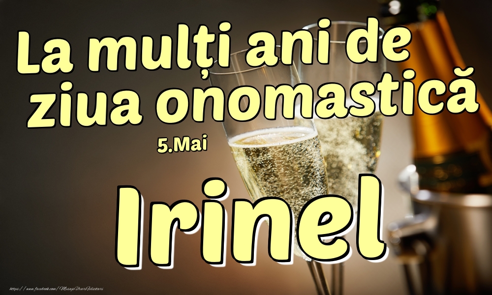 Felicitari de Ziua Numelui - Sampanie | 5.Mai - La mulți ani de ziua onomastică Irinel!