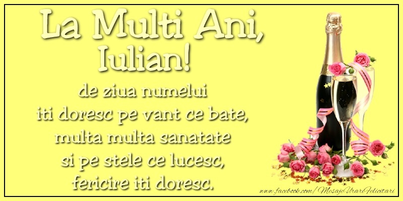 Felicitari de Ziua Numelui - La multi ani, Iulian! de ziua numelui iti doresc pe vant ce bate, multa multa sanatate si pe stele ce lucesc, fericire iti doresc.