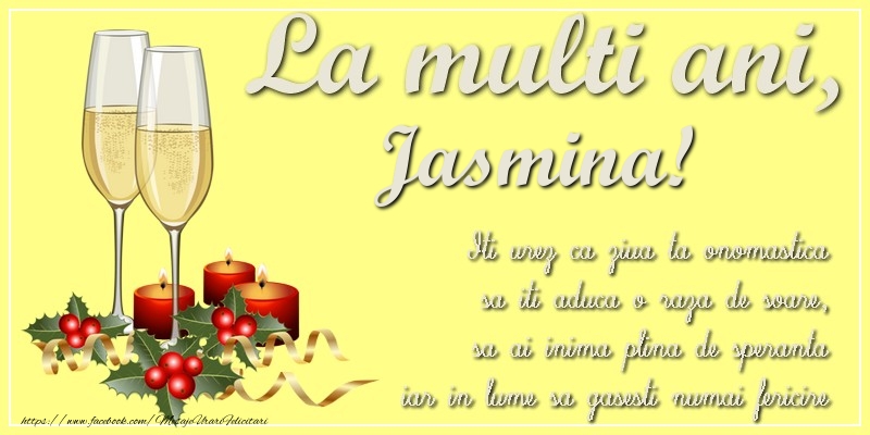 Felicitari de Ziua Numelui - La multi ani, Jasmina! Iti urez ca ziua ta onomastica sa iti aduca o raza de soare, sa ai inima plina de speranta iar in lume sa gasesti numai fericire