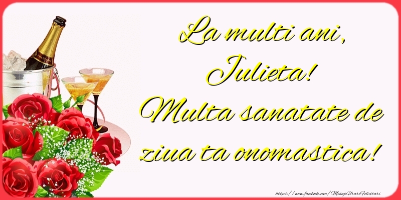 Felicitari de Ziua Numelui - Sampanie & Trandafiri | La multi ani, Julieta! Multa sanatate de ziua ta onomastica!