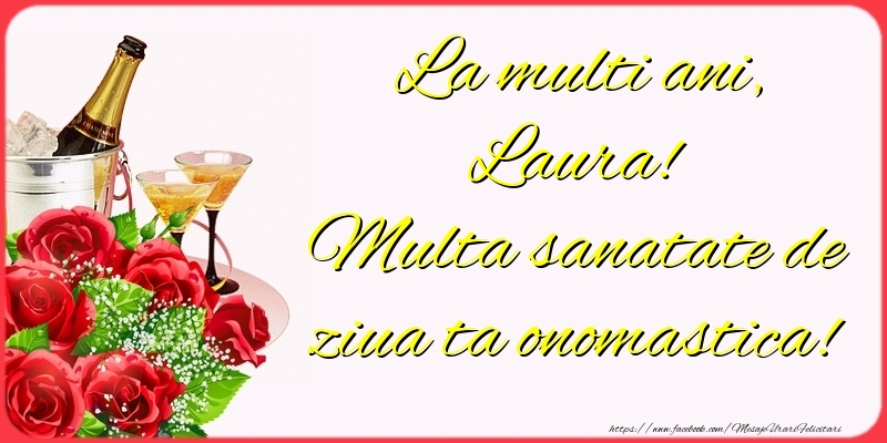 Felicitari de Ziua Numelui - 🍾🥂🌹 Sampanie & Trandafiri | La multi ani, Laura! Multa sanatate de ziua ta onomastica!