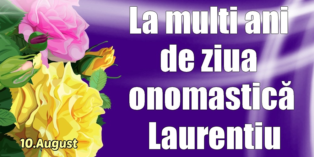 Felicitari de Ziua Numelui - Trandafiri | 10.August - La mulți ani de ziua onomastică Laurentiu!