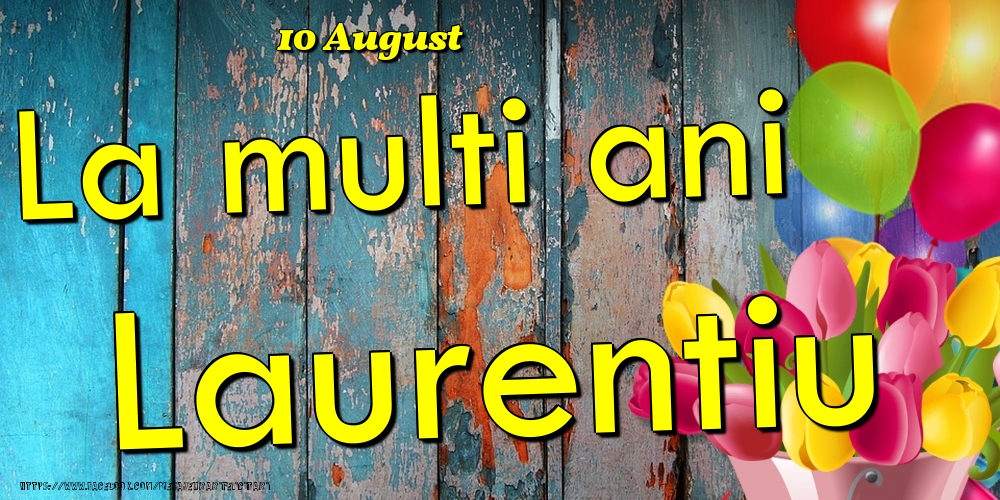 Felicitari de Ziua Numelui - Baloane & Lalele | 10 August - La multi ani Laurentiu!