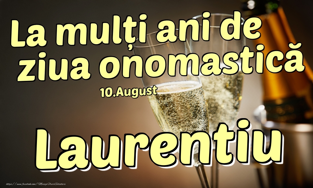 Felicitari de Ziua Numelui - Sampanie | 10.August - La mulți ani de ziua onomastică Laurentiu!