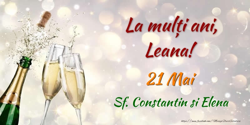 Felicitari de Ziua Numelui - Sampanie | La multi ani, Leana! 21 Mai Sf. Constantin si Elena