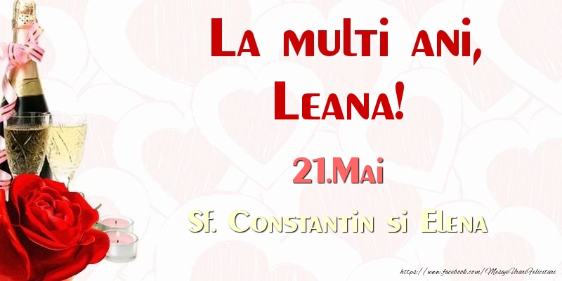 Felicitari de Ziua Numelui - Sampanie & Trandafiri | La multi ani, Leana! 21.Mai Sf. Constantin si Elena