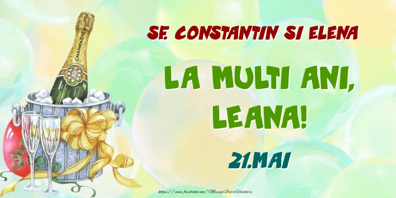 Felicitari de Ziua Numelui - Sampanie | Sf. Constantin si Elena La multi ani, Leana! 21.Mai