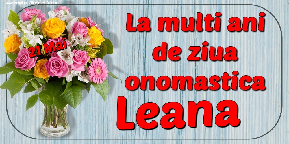 Felicitari de Ziua Numelui - Flori | 21 Mai - La mulți ani de ziua onomastică Leana