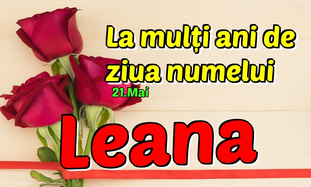 Felicitari de Ziua Numelui - Trandafiri | 21.Mai - La mulți ani de ziua numelui Leana!