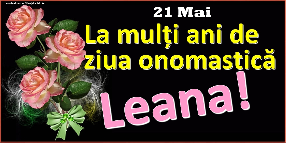 Felicitari de Ziua Numelui - Trandafiri | La mulți ani de ziua onomastică Leana! - 21 Mai