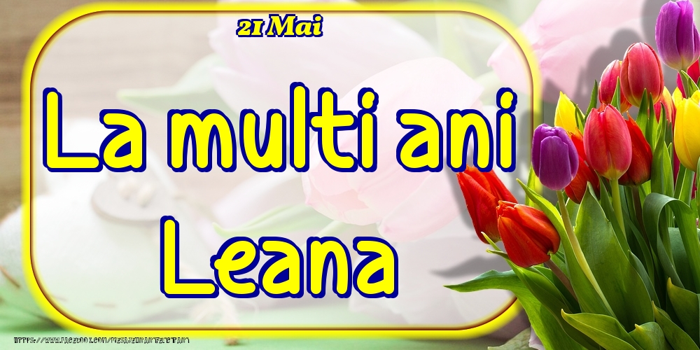 Felicitari de Ziua Numelui - Lalele | 21 Mai -La  mulți ani Leana!