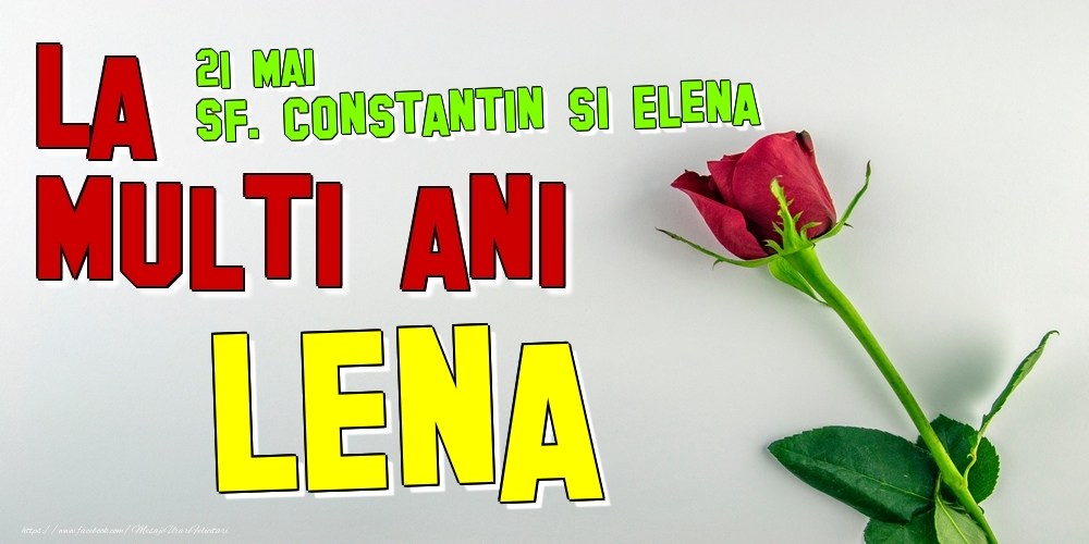 Felicitari de Ziua Numelui - Trandafiri | 21 Mai - Sf. Constantin si Elena -  La mulți ani Lena!