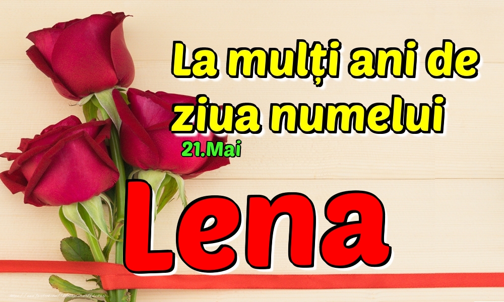Felicitari de Ziua Numelui - Trandafiri | 21.Mai - La mulți ani de ziua numelui Lena!