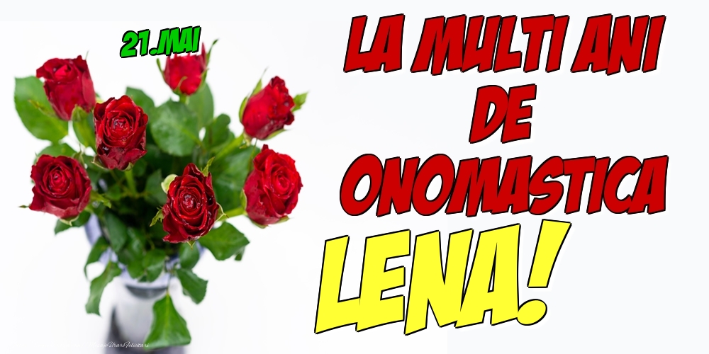 Felicitari de Ziua Numelui - Trandafiri | 21.Mai - La multi ani de onomastica Lena!
