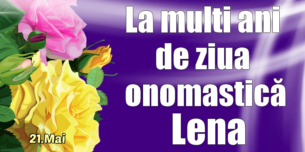 Felicitari de Ziua Numelui - Trandafiri | 21.Mai - La mulți ani de ziua onomastică Lena!