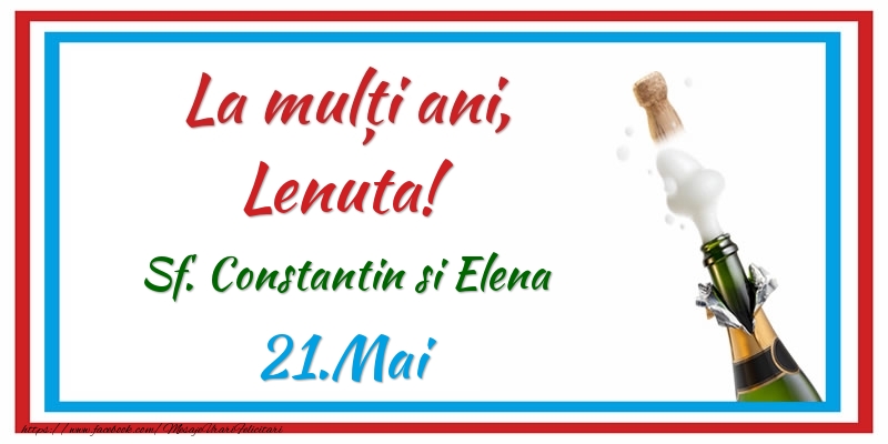 Felicitari de Ziua Numelui - Sampanie | La multi ani, Lenuta! 21.Mai Sf. Constantin si Elena