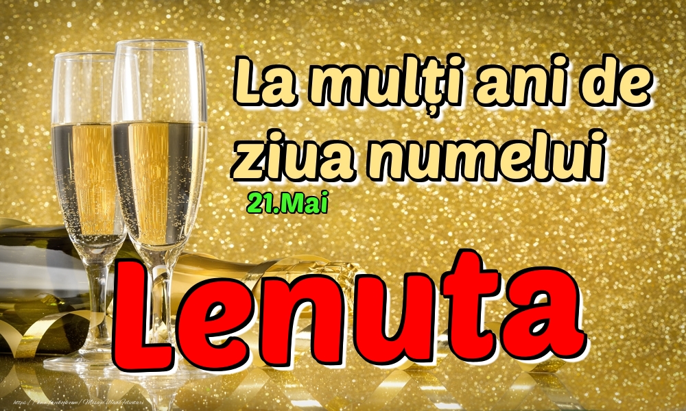 Felicitari de Ziua Numelui - Sampanie | 21.Mai - La mulți ani de ziua numelui Lenuta!