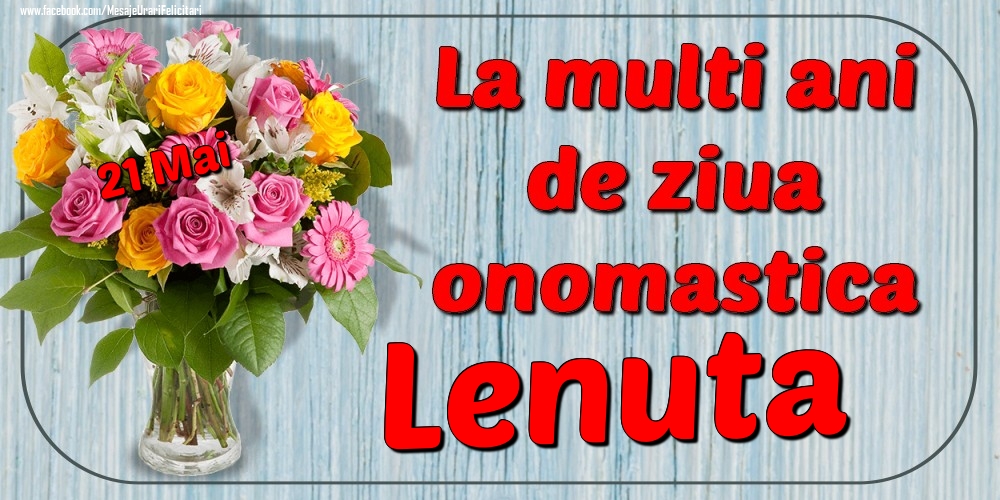 Felicitari de Ziua Numelui - Flori | 21 Mai - La mulți ani de ziua onomastică Lenuta