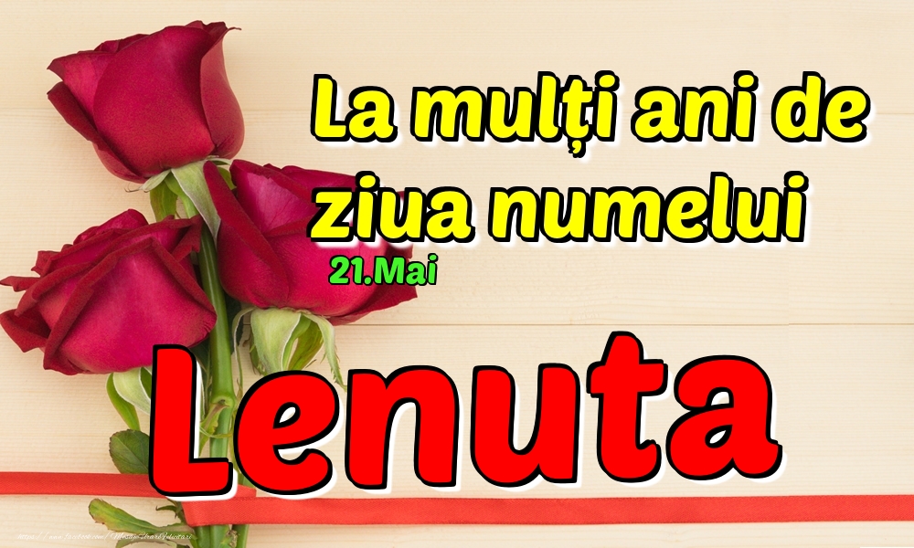 Felicitari de Ziua Numelui - Trandafiri | 21.Mai - La mulți ani de ziua numelui Lenuta!
