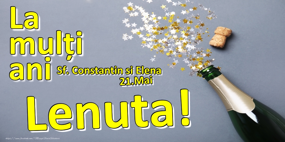 Felicitari de Ziua Numelui - Sampanie | 21.Mai - La mulți ani Lenuta!  - Sf. Constantin si Elena