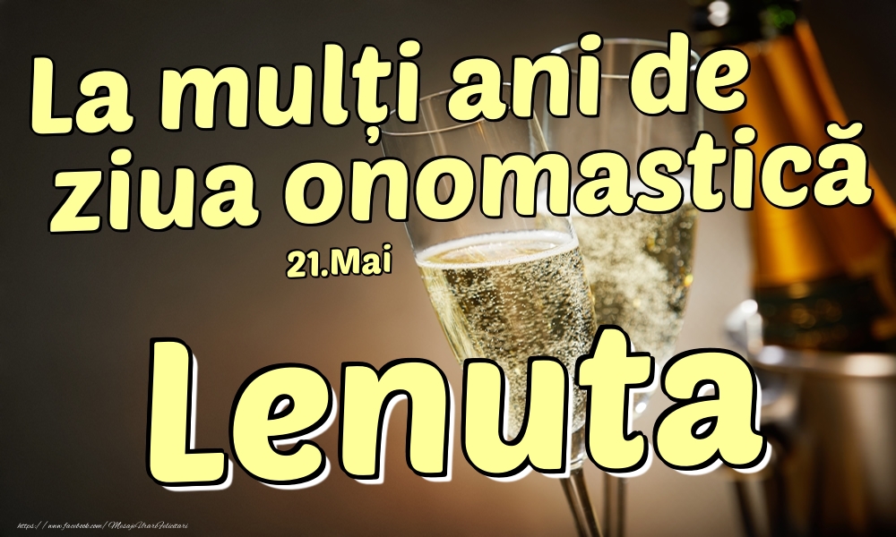 Felicitari de Ziua Numelui - Sampanie | 21.Mai - La mulți ani de ziua onomastică Lenuta!