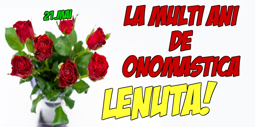 Felicitari de Ziua Numelui - Trandafiri | 21.Mai - La multi ani de onomastica Lenuta!