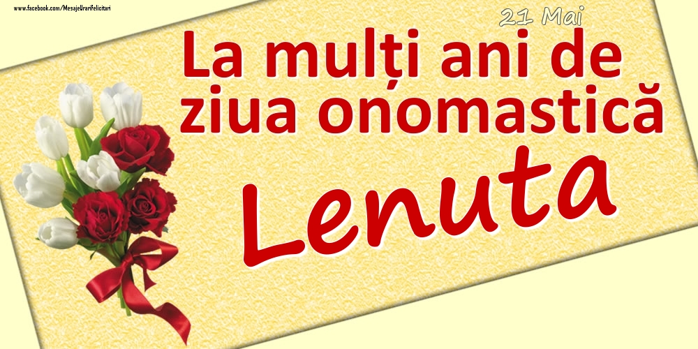 Felicitari de Ziua Numelui - 21 Mai: La mulți ani de ziua onomastică Lenuta