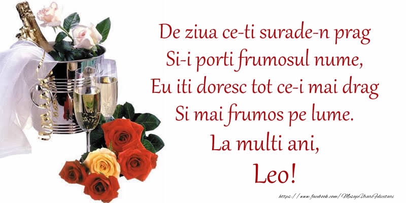 Felicitari de Ziua Numelui - Sampanie | Poezie de ziua numelui: De ziua ce-ti surade-n prag / Si-i porti frumosul nume, / Eu iti doresc tot ce-i mai drag / Si mai frumos pe lume. La multi ani, Leo!