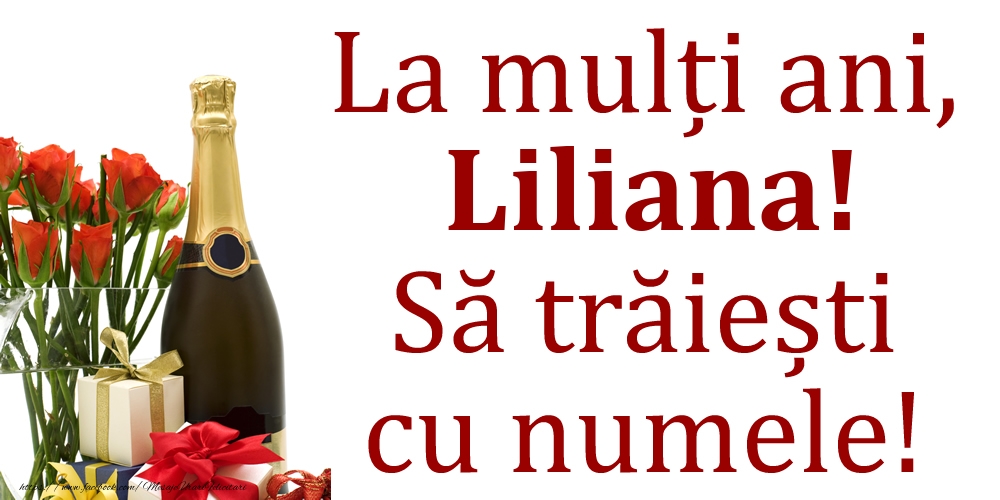 Felicitari de Ziua Numelui - La mulți ani, Liliana! Să trăiești cu numele!