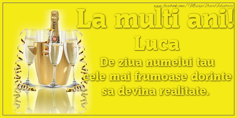 Felicitari de Ziua Numelui - La multi ani, Luca De ziua numelui tau cele mai frumoase dorinte sa devina realitate.