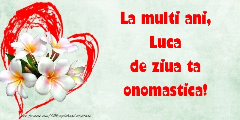 Felicitari de Ziua Numelui - ❤️❤️❤️ Flori & Inimioare | La multi ani, de ziua ta onomastica! Luca