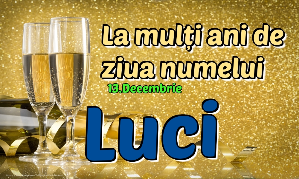 Felicitari de Ziua Numelui - Sampanie | 13.Decembrie - La mulți ani de ziua numelui Luci!