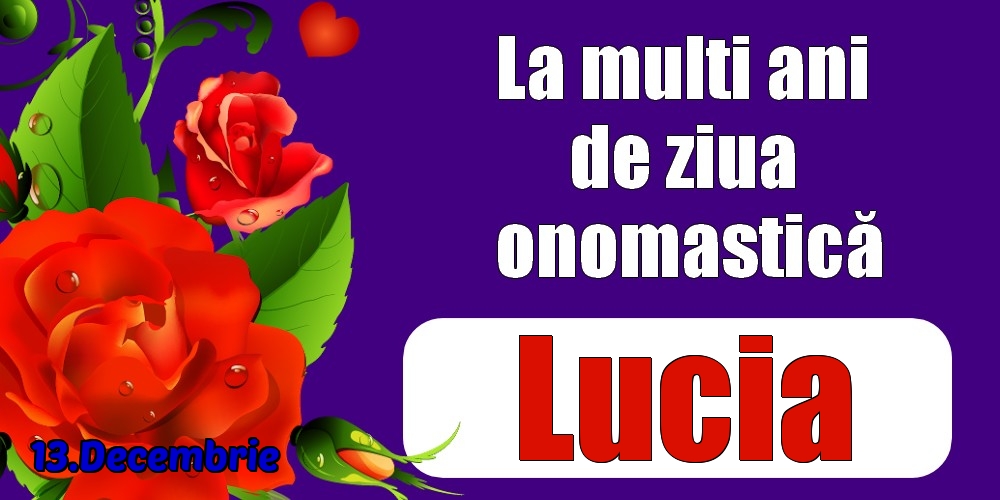 Felicitari de Ziua Numelui - Trandafiri | 13.Decembrie - La mulți ani de ziua onomastică Lucia!