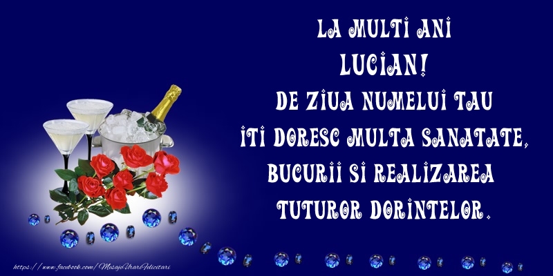 Felicitari de Ziua Numelui - La Multi Ani Lucian, de ziua numelui tau iti doresc multa sanatate, bucurii si realizarea tuturor dorintelor.