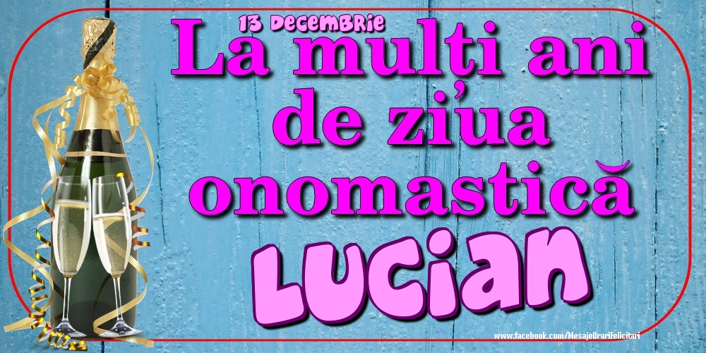 Felicitari de Ziua Numelui - Sampanie | 13 Decembrie - La mulți ani de ziua onomastică Lucian
