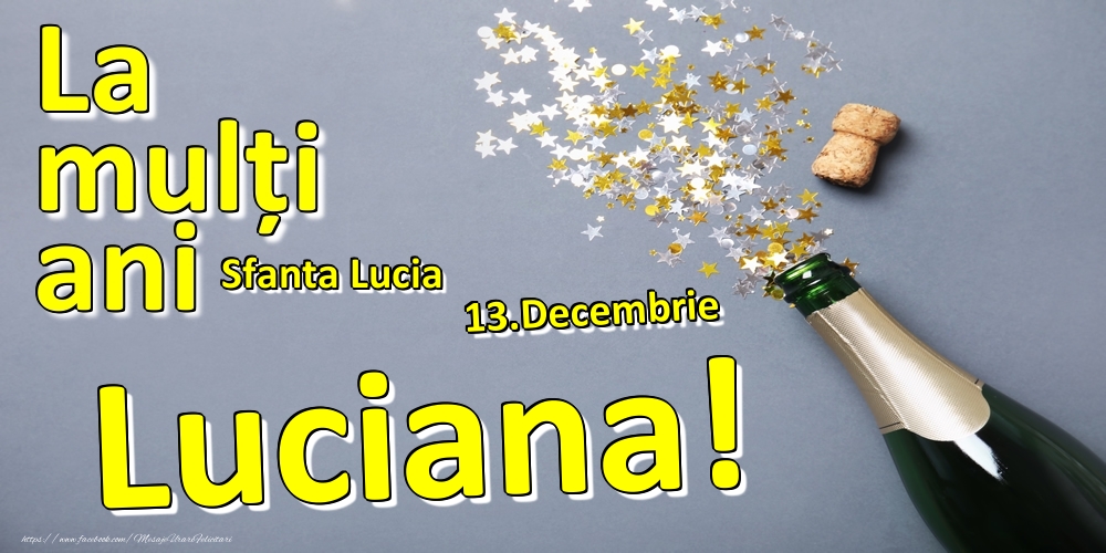 Felicitari de Ziua Numelui - Sampanie | 13.Decembrie - La mulți ani Luciana!  - Sfanta Lucia
