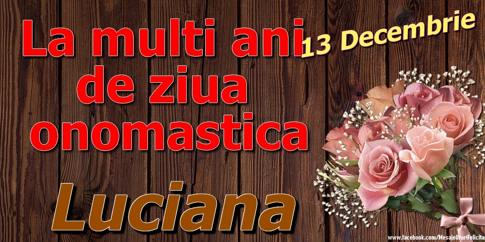 Felicitari de Ziua Numelui - Trandafiri | 13 Decembrie - La mulți ani de ziua onomastică Luciana