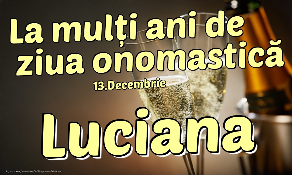 Felicitari de Ziua Numelui - Sampanie | 13.Decembrie - La mulți ani de ziua onomastică Luciana!