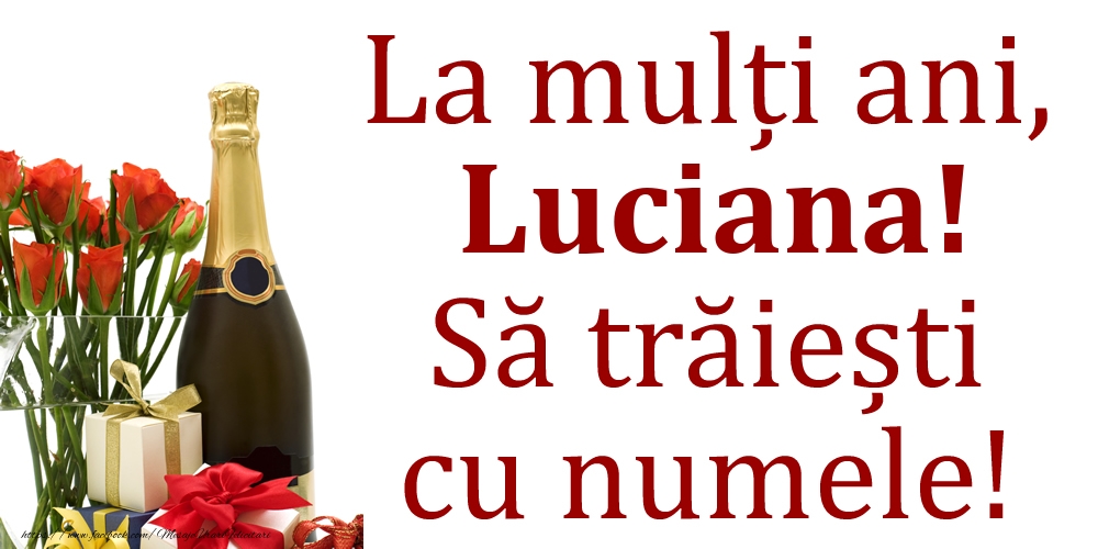 Felicitari de Ziua Numelui - La mulți ani, Luciana! Să trăiești cu numele!