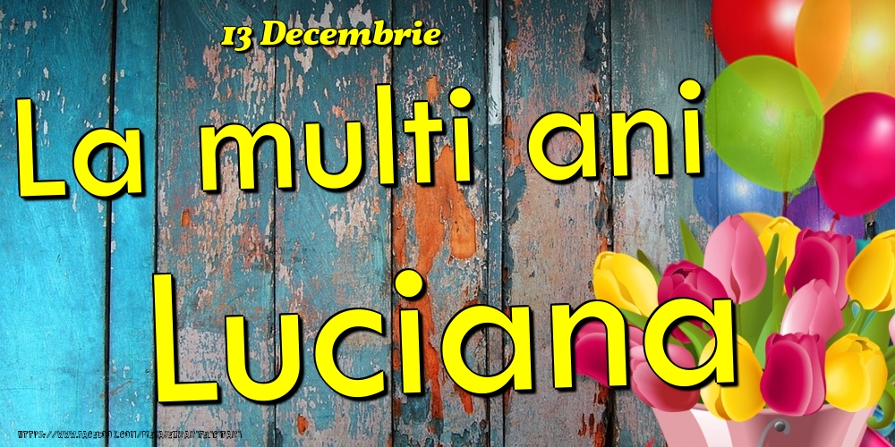 Felicitari de Ziua Numelui - Baloane & Lalele | 13 Decembrie - La multi ani Luciana!