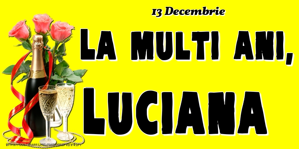 Felicitari de Ziua Numelui - Sampanie & Trandafiri | 13 Decembrie -La  mulți ani Luciana!