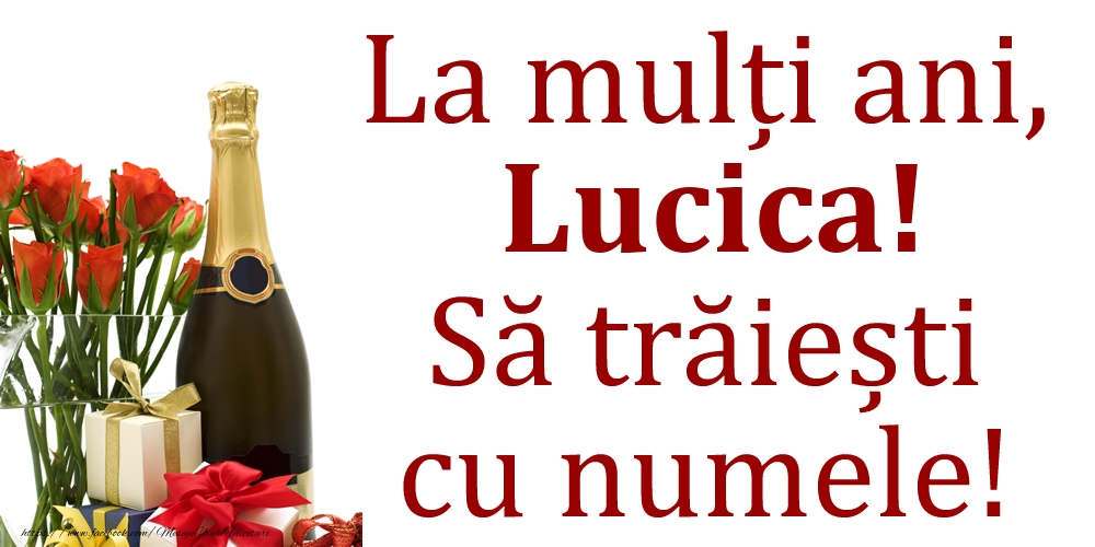 Felicitari de Ziua Numelui - Cadou & Flori & Sampanie | La mulți ani, Lucica! Să trăiești cu numele!