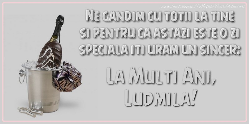 Felicitari de Ziua Numelui - Ne gandim cu totii la tine si pentru ca astazi este o zi speciala iti uram un sincer: La multi ani, Ludmila