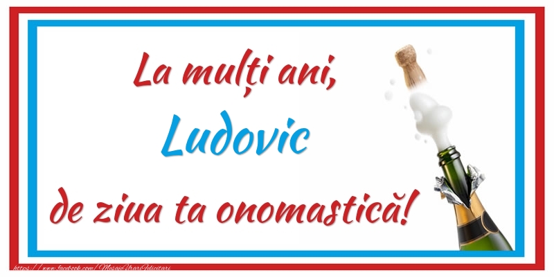 Felicitari de Ziua Numelui - Sampanie | La mulți ani, Ludovic de ziua ta onomastică!