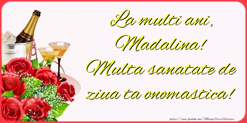 Felicitari de Ziua Numelui - Sampanie & Trandafiri | La multi ani, Madalina! Multa sanatate de ziua ta onomastica!