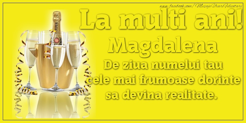 Felicitari de Ziua Numelui - La multi ani, Magdalena De ziua numelui tau cele mai frumoase dorinte sa devina realitate.