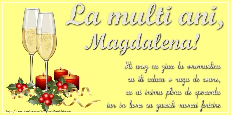Felicitari de Ziua Numelui - La multi ani, Magdalena! Iti urez ca ziua ta onomastica sa iti aduca o raza de soare, sa ai inima plina de speranta iar in lume sa gasesti numai fericire