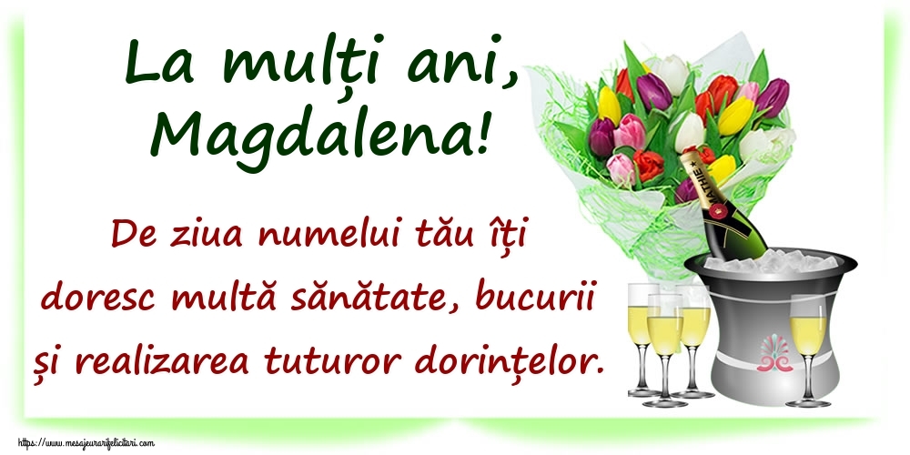 Felicitari de Ziua Numelui - Flori & Sampanie | La mulți ani, Magdalena! De ziua numelui tău îți doresc multă sănătate, bucurii și realizarea tuturor dorințelor.