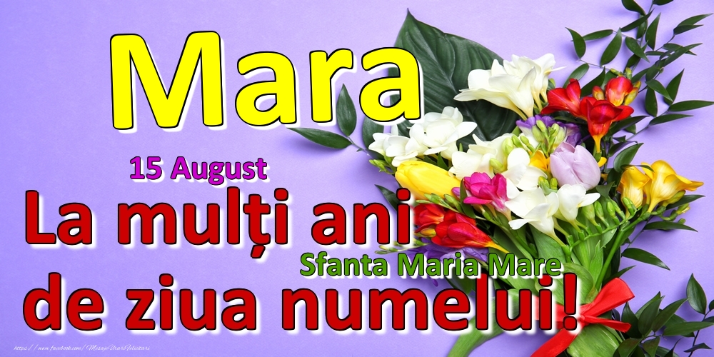 Felicitari de Ziua Numelui - Flori | 15 August - Sfanta Maria Mare -  La mulți ani de ziua numelui Mara!